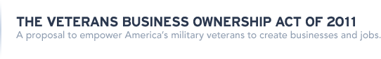 The Veterans Business Ownership Act of 2011 | A proposal to empower America's military veterans to create businesses and jobs